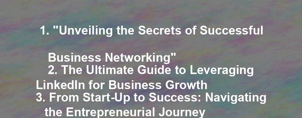 1. "Unveiling the Secrets of Successful Business Networking"
2. The Ultimate Guide to Leveraging LinkedIn for Business Growth
3. From Start-Up to Success: Navigating the Entrepreneurial Journey
4. How to Create Compelling Content Marketing Strategies for Your Business
5. Mastering the Art of Sales Negotiation: Tips and Techniques for Success